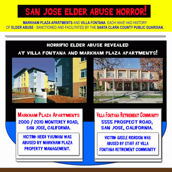 San Jose, California / Santa Clara County: The shocking truth about the elder abuse scandals at Villa Fontana Retirement Community and Markham Plaza Apartments in San Jose that sent shock waves throughout the community. Their are many common denominators that connect these two San Jose Abuse Cases - Facilitated by the Santa Clara County Public Guardian and County Counsel.